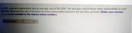In 2013, selected automobiles had an average cost of 12,000. The average cost of those same automobiles is now19,200. What was the rate of increase for these automobiles between the two time periods? (Enter your answer as a percent, rounded to the nearest whole number.)