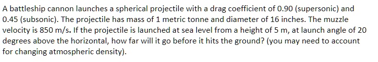 A battleship cannon launches a spherical projectile with a drag ...