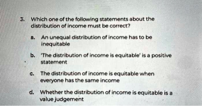 SOLVED: 1. An unequal distribution of income has to be inequitable. 2 ...