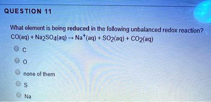 SOLVED: What element is being reduced in the following unbalanced redox ...