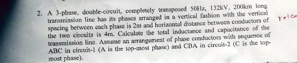 2. A 3-phase, double-circuit, completely transposed 50Hz, 132kV, 200km ...