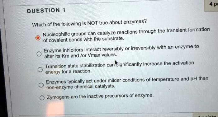 Which Is Not True About Enzymes Which of the following is NOT true about enzymes? Nucleophiles can