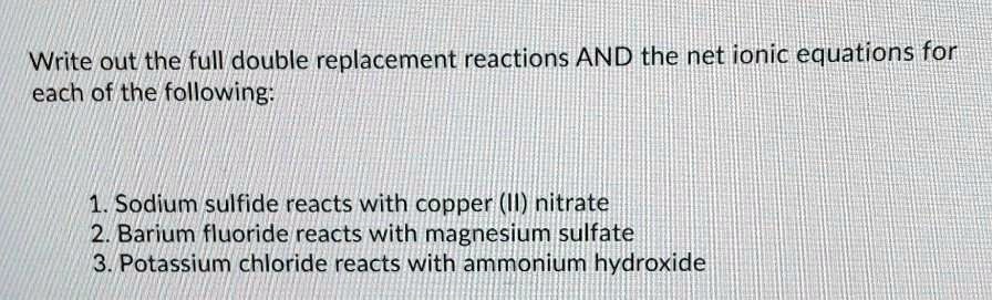 write out the full double replacement reactions and the net ionic ...