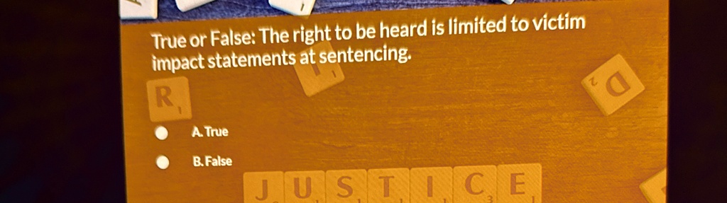 True or False: The right to be heard is limited to victim impact statements at sentencing.
A. True
B. False