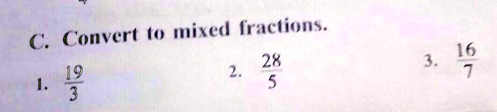 C. Convert to mixed fractions.
1. (19)/(3)
2. (28)/(5)
3. (16)/(7)