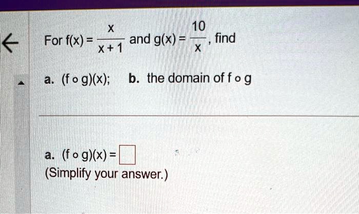For f(x) = (x)/(x+1) and g(x) = (10)/(x), find
a. (f∘ g)(x); b. the domain of f∘ g
a. (f∘ g)(x) =
(Simplify your answer.)