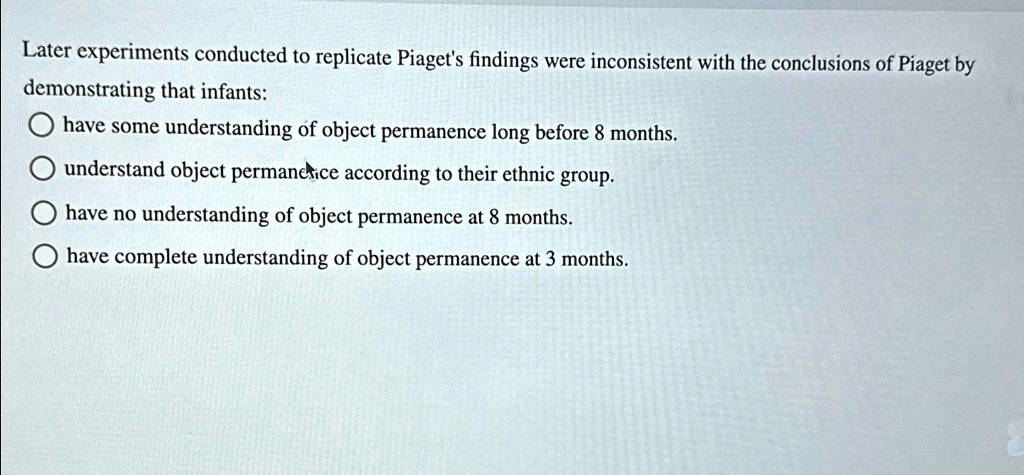 SOLVED Later experiments conducted to replicate Piaget s findings