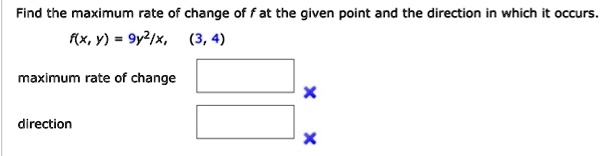 Find the maximum rate of change of f at the given point and the direction in which it occurs.
f(x, y) = 9y^2/x, (3, 4)
maximum rate of change
direction