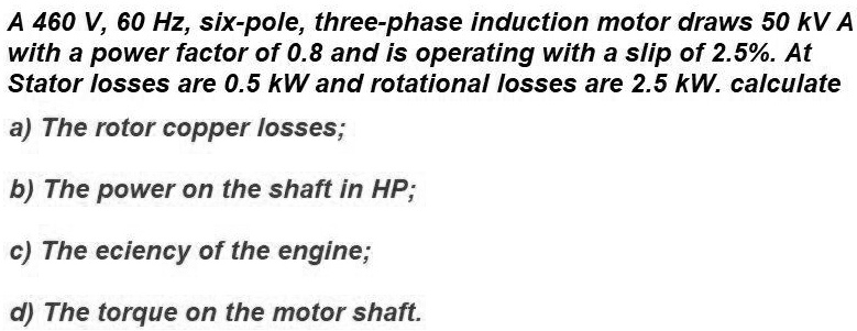 SOLVED: A 460 V, 60 Hz, six-pole, three-phase induction motor draws 50 ...