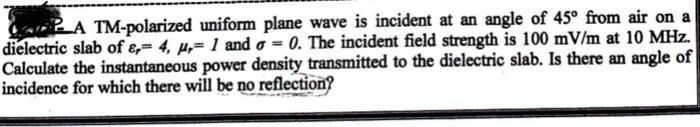 A TM-polarized uniform plane wave is incident at an angle of 45° from ...