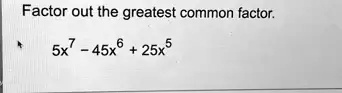 Factor out the greatest common factor.
5x^7 - 45x^6 + 25x^5