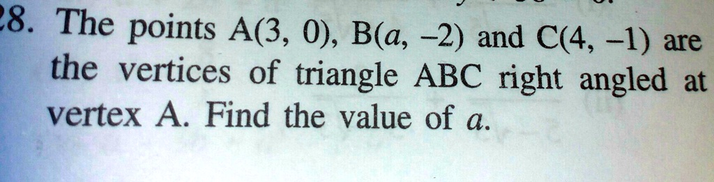 28. The points A(3, 0), B(a, -2) and C(4, -1) are the vertices of triangle ABC right angled at vertex A. Find the value of a.