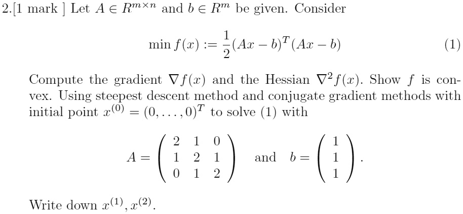 Solved 2 1 Mark Let A E Rmxn And B A Rm Be Given Consider Min F X Ar B T Ax 6 Compute The Gradient Vf Z And The Hessian V2 F X Show F