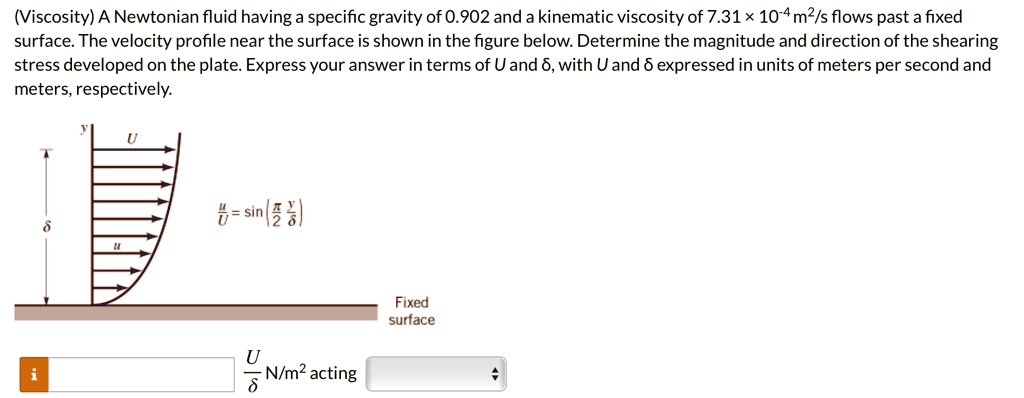 (Viscosity) A Newtonian fluid having a specific gravity of 0.902 and a ...