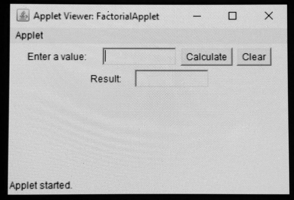Applet Viewer: FactorialApplet
Applet
Enter a value:
Calculate Clear
Result:
Applet started.