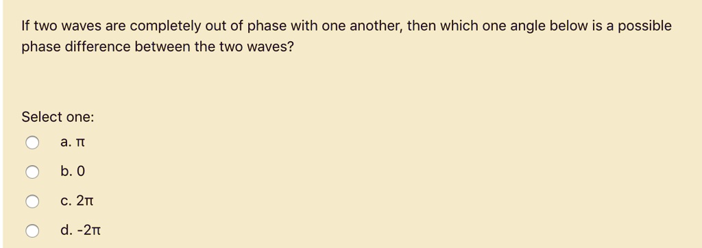 if two waves are completely out of phase with one another then which ...