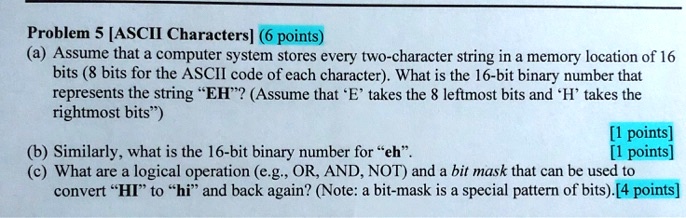 SOLVED: Problem 5 [ASCII Characters] (6 points) a) Assume that a