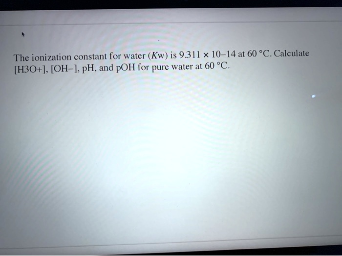 The ionization constant for water (Kw) is 9.311 × 10-14 at 60 °C. Calculate [H3O+], [OH–], pH, and pOH for pure water at 60 °C.