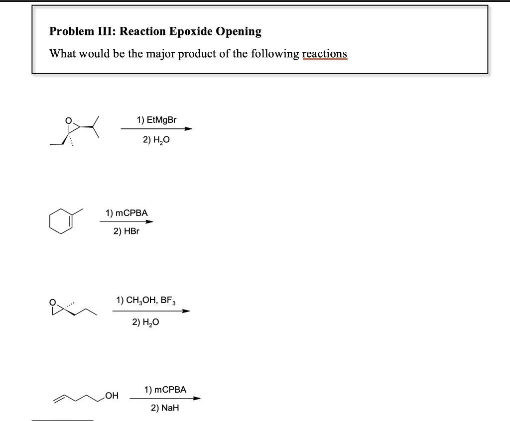 Problem III: Reaction Epoxide Opening What would be the major product ...