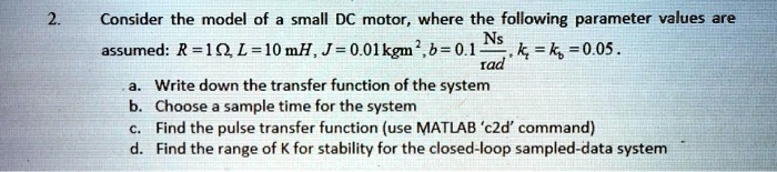 SOLVED: Consider the model of a small DC motor, where the following ...