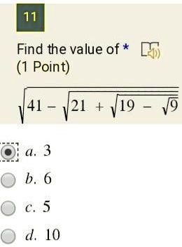 Find the value of * (1 Point) √(41) - √(21) + √(19) - √(9)
a. 3
b. 6
c. 5
d. 10