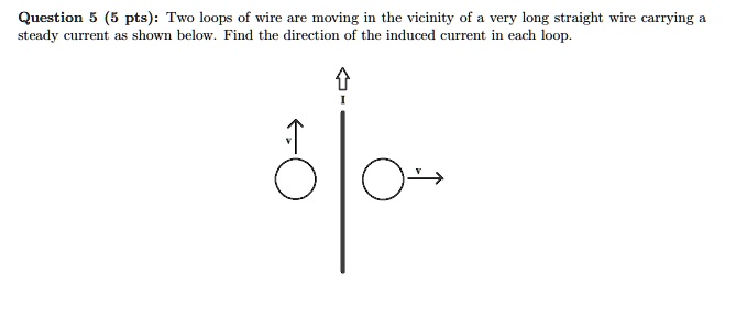 question 5 pts two loops of wire are moving vicinity of very loug ...