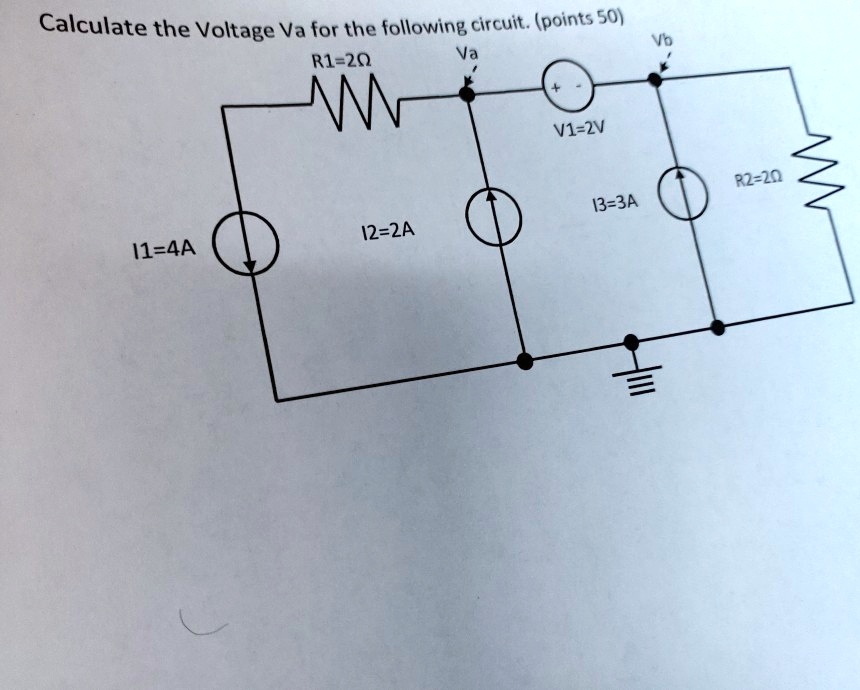 Calculate the Voltage Va for the following circuit. (points 50)
R1=2?
Va
+
V1=2V
Vb
I1=4A
I2=2A
I3=3A
R2=2?