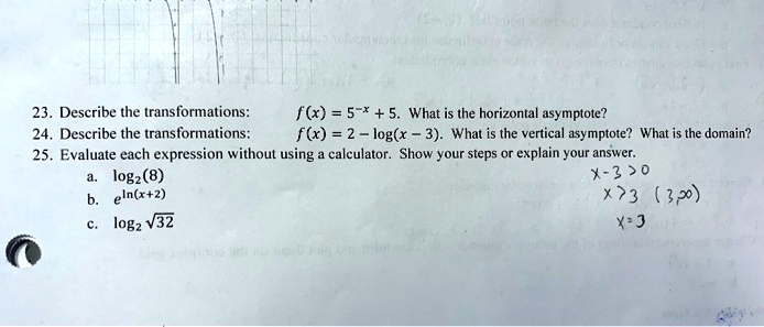 Solved Describe The Transformations F X 5 What Is The Horizontal Asymptote Describe The Transformations F X 2 Log X What Is The Vertical Asymptote What Is The Domain Evaluate Each Expression Without Using