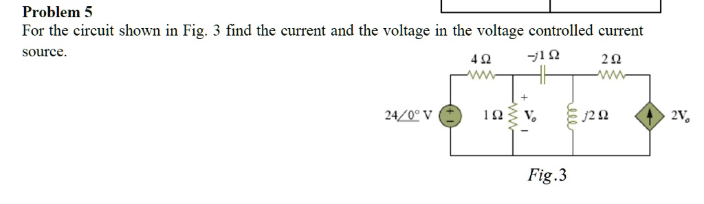 Problem 5 For the circuit shown in Fig. 3 find the current...