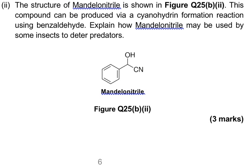 (ii) The structure of Mandelonitrile is shown in Figure Q25(b)(ii). This compound can be produced via a cyanohydrin formation reaction using benzaldehyde. Explain how Mandelonitrile may be used by some insects to deter predators.