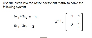 use the given inverse of the coefficient matrix to solve the following system 5x1 3x2 9 6x1 3x2 2 a 1 beginbmatrix 1 1 2 frac53 endbmatrix 59997