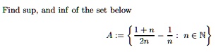 Find sup, and inf of the set below
A := ?1 + n / 2n - 1 / n : n ? ?