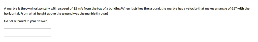 solved-a-marble-is-thrown-horizontally-with-speed-of-15-m-s-from-the