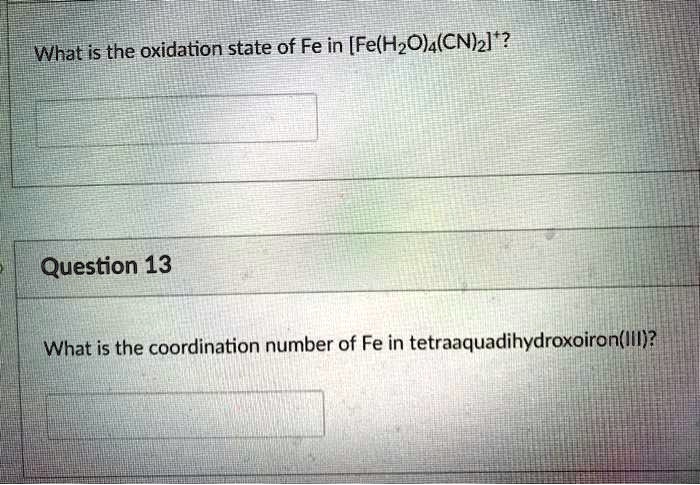 What is the oxidation state of Fe in [Fe(H2O)4(CN)2]^+? Question 13 ...