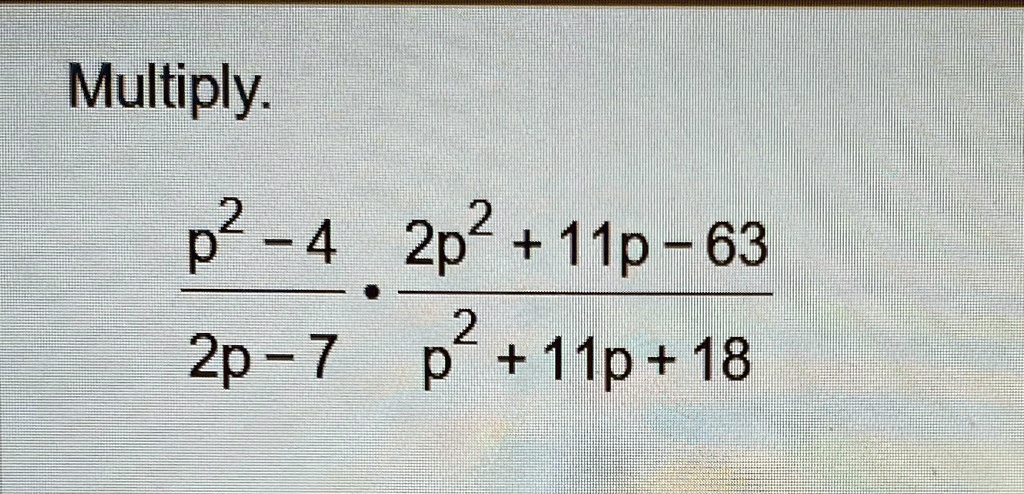 Multiply.

(p^2 - 4)/(2p - 7) ·(2p^2 + 11p - 63)/(p^2 + 11p + 18)