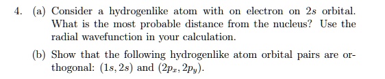 please help step by step 4 a consider a hydrogenlike atom with on electron on 2s orbital what is the most probable distance from the nucleus use the radial wavefunction in your calculation b 23781