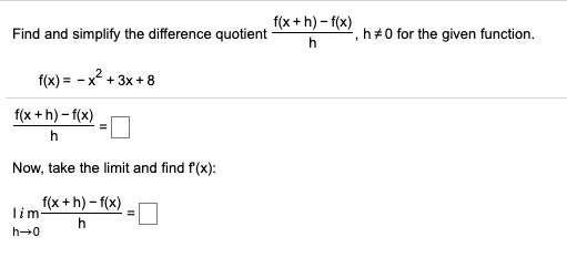 Solved F X H F X Find And Simplify The Difference Quotient H 0 For The Given Function F X X2 3x 8 F X H Now Take The Limit And Find