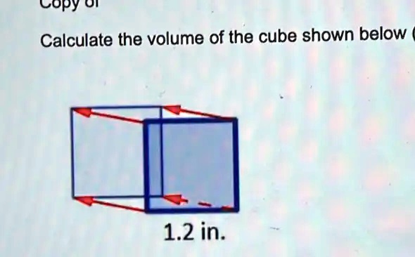 SOLVED: Cupy Ui Calculate the volume of the cube shown below 1.2 in.