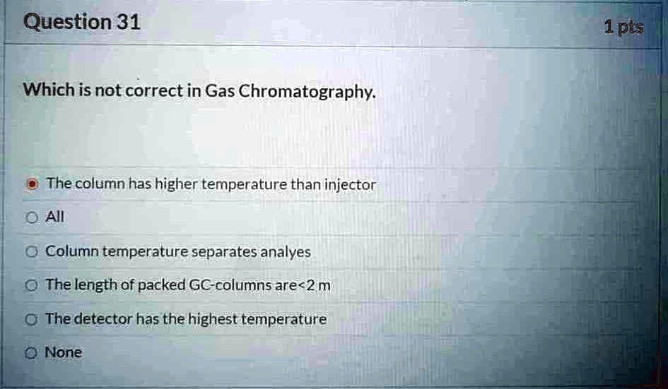 SOLVED Question 31 1pts Which is not correct in Gas Chromatography