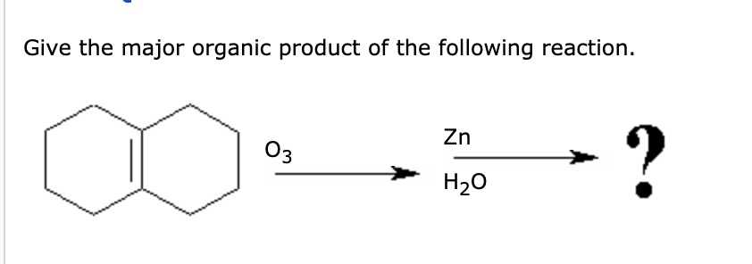 SOLVED Give The Major Organic Product Of The Following Reaction Zn 03 H2O