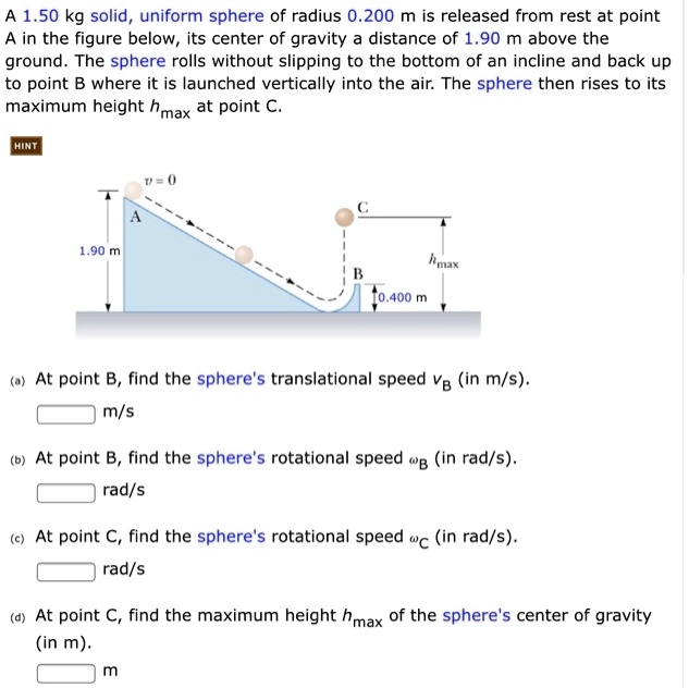 A 1.50 kg solid, uniform sphere of radius 0.200 m is released from rest