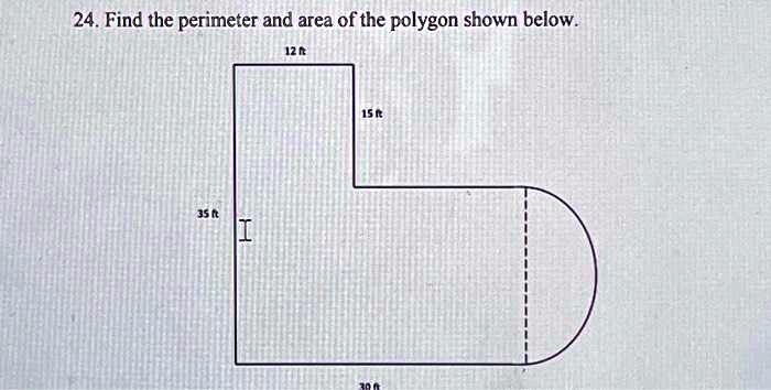 24. Find the perimeter and area of the polygon shown below.
35 ft
12ft
15 ft
30 ft
