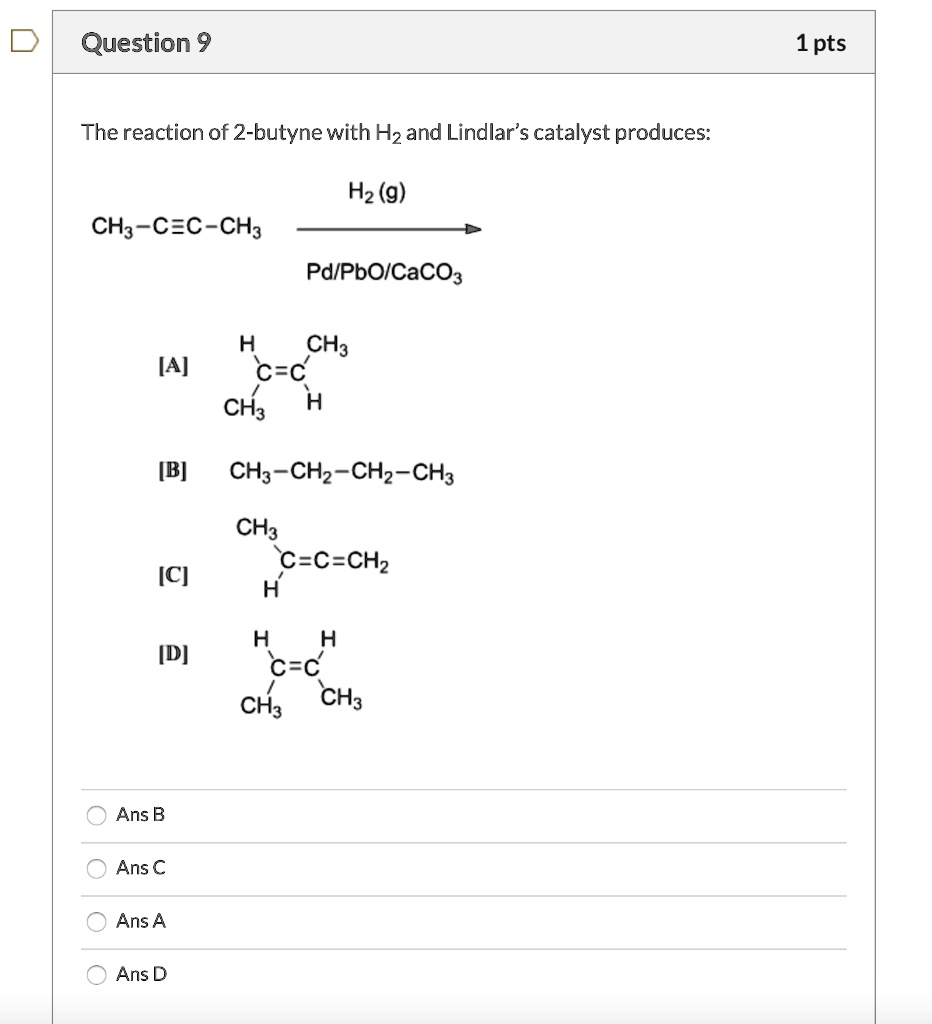 question 9 1pts the reaction of 2 butyne with hz and lindlars catalyst ...