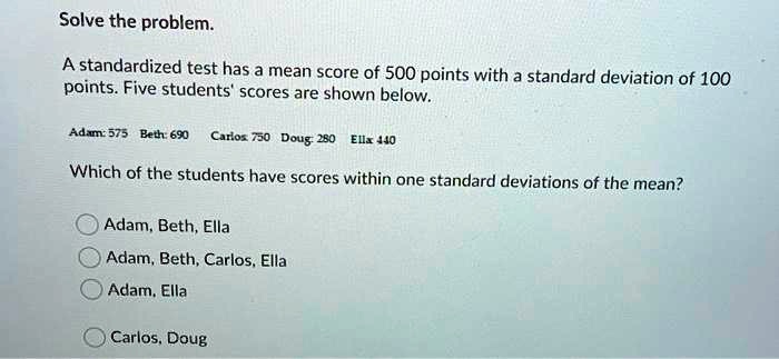 Solve the problem. A standardized test has a mean score of 500 points ...
