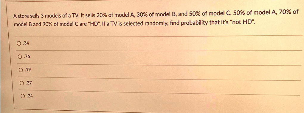 A store sells 3 models of a TV. It sells 20% of model A, 30% of model B, and 50% of model C. 50% of model A, 70% of model B and 90% of model C are "HD". If a TV is selected randomly, find probability that it's "not HD".