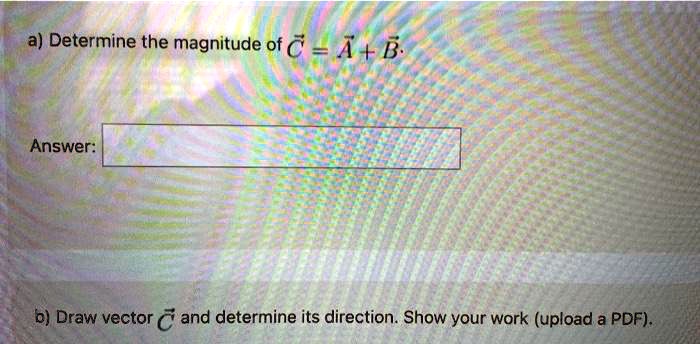 SOLVED: A) Determine The Magnitude Of C = A + B Answer: B) Draw Vector ...