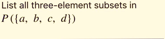 SOLVED List all three element subsets in P a b C d