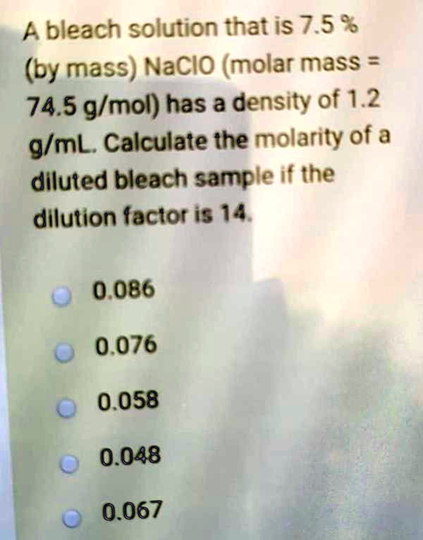 SOLVED A bleach solution that is 7.5 (by mass) NaCIO (molar mass 74.
