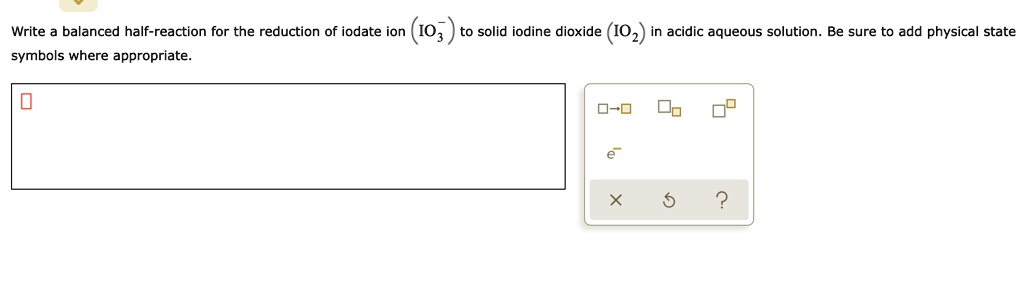 Write Balanced Half Reaction For The Reduction Of Iodate Ion I03 To Solid Iodine Dioxide I02 In 1046