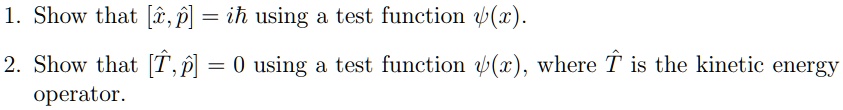 SOLVED: Full answers Please 1. Show that [,p] = ih using a test ...